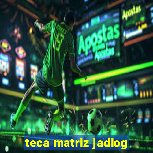 teca matriz jadlog